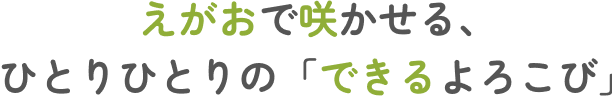 えがおで咲かせる、ひとりひとりの「できるよろこび」